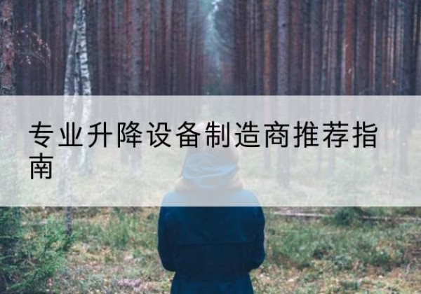 腾冲电动剪叉升降平台厂家-专业升降设备制造商推荐指南